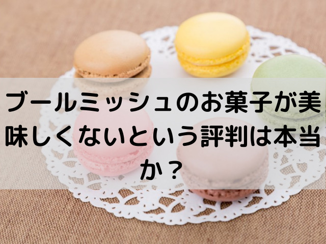 ブールミッシュのお菓子が美味しくないという評判は本当か 口コミを徹底検証 ぱとらの箱